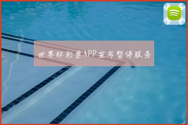 世界杯彩票APP宣布暂停服务