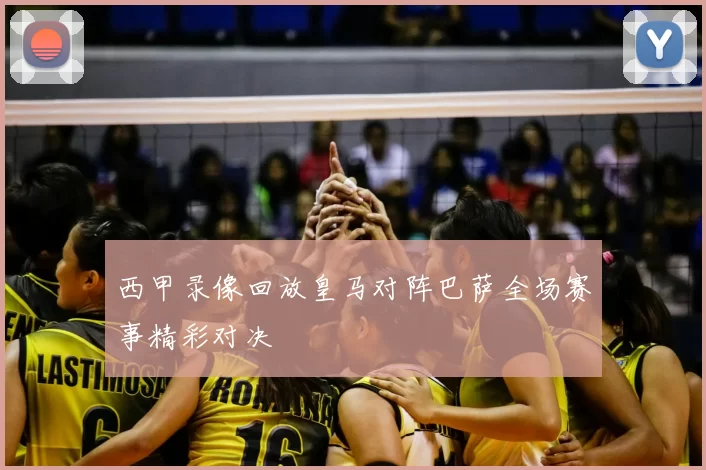 西甲录像回放皇马对阵巴萨全场赛事精彩对决