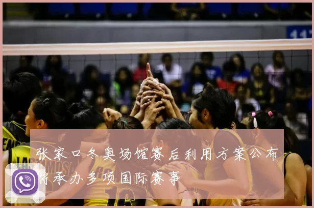 张家口冬奥场馆赛后利用方案公布将承办多项国际赛事