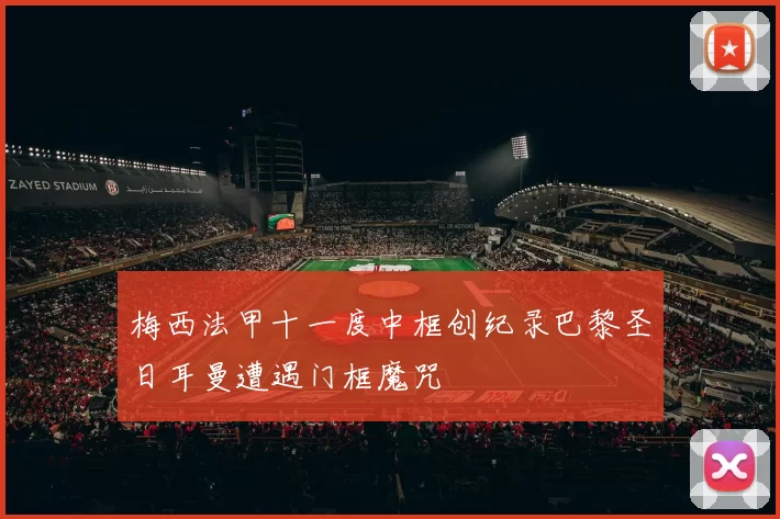 梅西法甲十一度中框创纪录巴黎圣日耳曼遭遇门框魔咒