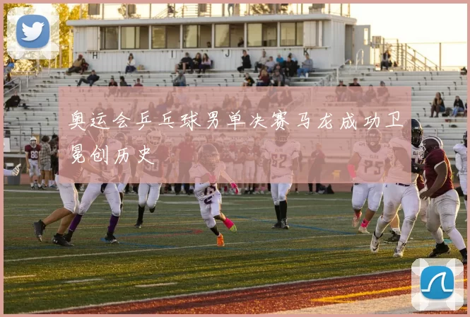 奥运会乒乓球男单决赛马龙成功卫冕创历史