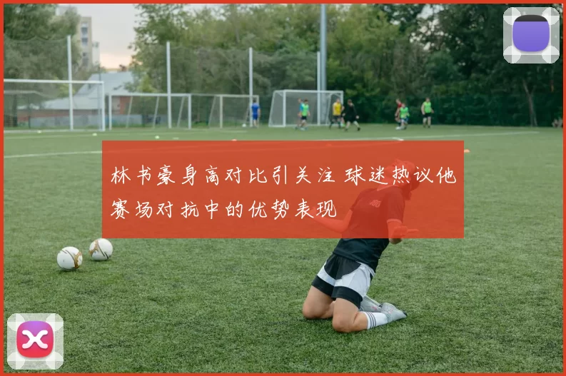 林书豪身高对比引关注 球迷热议他赛场对抗中的优势表现